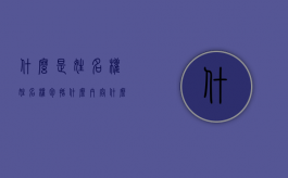 什么是姓名权,姓名权包括什么内容（什么是姓名权,姓名权主要包括哪些内容）