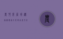 农村房屋拆迁补偿额该如何确定（农村房屋拆迁补偿最新标准视频）