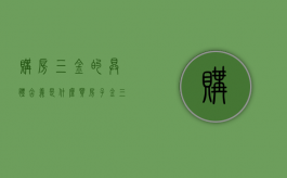 购房三金的具体含义是什么（买房子金三银四什么意思）
