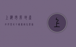 上海市房地产抵押登记申请书该怎么写（上海房产抵押登记手续要多久）