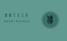 债权人不主张权利保证人能否直接起诉债务人（保证人不能主张债务人对债权人的抗辩）