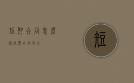 短期合同怎么写（短期合同范本）