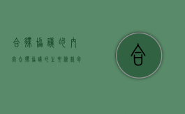 合伙协议的内容（合伙协议的主要条款包括哪些）