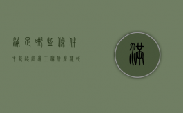 满足哪些条件才能认定为工伤（什么样的可以认定为工伤）