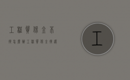 工程质保金不退怎么办（工程质保金退还时间一般是多久）