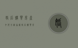 婚后购买房产如何分割协议（婚后购买房产如何分割协议书）