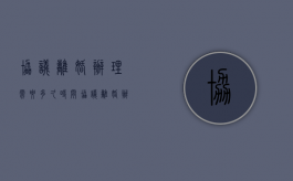 协议离婚办理需要多久时间（协议离婚办理需要多久完成）