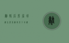 离婚后房屋拆迁怎么算（离婚房子拆迁）