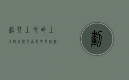 划拔土地的土地使用税是否需要缴纳（划拔土地土地出让金怎么收）