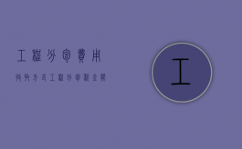 工程分包费用收取方式（工程分包税金能不能全抵扣）