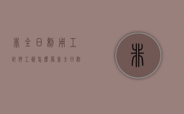 非全日制用工计件工资怎么算（非全日制用工计件工资怎么发）