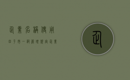企业名称使用四平市一词管理规定（企业名称使用四个字）