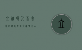 立遗嘱人不会写字该怎么办（立遗嘱人不会签名怎么办）