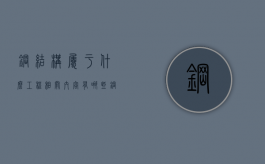 钢结构属于什么工程,相关内容有哪些（钢结构属于建筑吗）