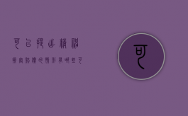 可以提出精神损害赔偿的情形有哪些（可以提出精神损害赔偿的情形有哪些呢）