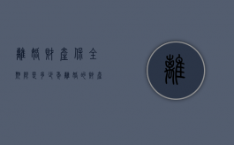 离婚财产保全期限是多少年（离婚的财产保全能保存多久）