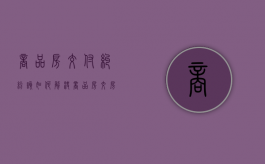 商品房交付纠纷该如何解决（商品房交房时应该具备哪些证书）