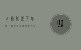 四种情况下离婚手续如何办理（什么情况该离婚什么情况可以缓缓）