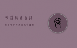 股权转让合同效力要如何确定呢（股权转让纠纷法律规定有哪些）