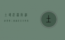 土壤污染防治法草案二审：治污不力,市长将被约谈（中华人民共和国土壤污染防治法用途）