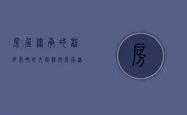 房屋继承的程序有哪些内容（请问房屋继承都有什么程序啊）