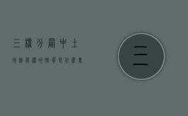 三权分置中土地经营权的性质是什么（农村土地三权分立是哪三权）