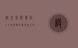 设立有限责任公司须具备的条件？（设立有限责任公司的要求）