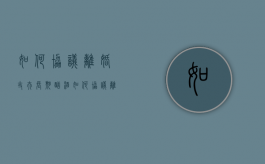 如何协议离婚（丈夫长期酗酒,如何协议离婚）
