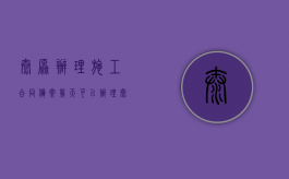 太原办理施工合同备案几天可以办理？（太原身份证办理流程）