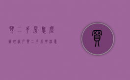 买二手房怎么办理过户 买二手房要注意哪些问题（买二手房的过户手续怎么办理）