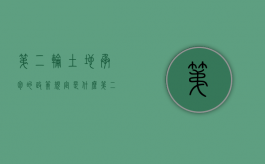 第二轮土地承包的政策规定是什么（第二轮土地承包的政策规定是什么呢）