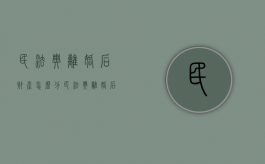 民法典离婚后财产怎么分（民法典离婚后财产分割）