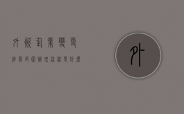 外资企业变更经营范围办理流程是什么（外资企业营业执照到期更换怎样办理）