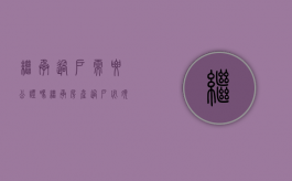 继承过户需要公证吗（继承房产过户必须公证吗）