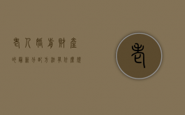 老人婚前财产的最新分配方法有什么规定（老人婚前财产如何分配）