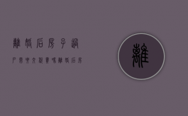 离婚后房子过户需要交税费吗（离婚后房子办过户需要什么手续）