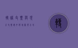 转账支票与现金支票该如何填写（现金支票与转账支票区别,哪个需要进账单）