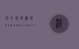 涉外婚姻离婚时怎么查询对方在国外的财产（涉外离婚在国内如何生效）