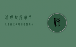 保证期限过了怎么办理退保（保证期间如何起算,超过了怎么办）