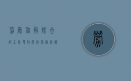 劳动法解除合同工资发放规定（劳动法解除合同工资发放标准规定）