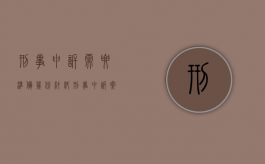 刑事申诉需要准备几份材料（刑事申诉案件办理流程及时间）