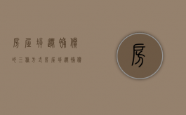 房屋拆迁补偿的三种方式（房屋拆迁补偿的两种方式）