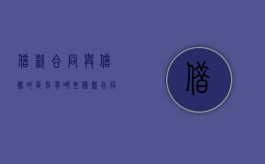 借款合同与借据的区别有哪些（借款合同与借条发生冲突以哪个为准）