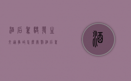 酒后驾驶发生交通事故怎么处罚？（酒后驾驶发生事故怎么处罚2019）