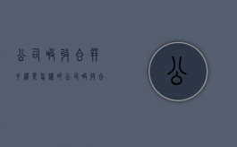 公司吸收合并手续是怎样的？（公司吸收合并注意事项有哪些）