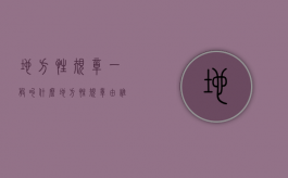 地方性规章一般叫什么（地方性规章由谁批准）
