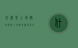 什么是土地“使用期限”（土地使用权具有什么性质）