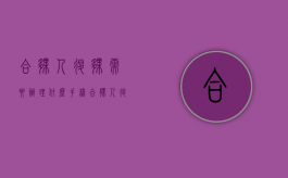 合伙人退伙需要办理什么手续（合伙人退伙能否要求退回出资?）
