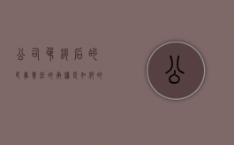 公司吊销后的民事责任的承担是如何的（公司吊销了还能被起诉吗）