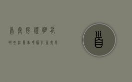 首套房证明有哪些注意事项图片（首套房证明需要哪些材料）